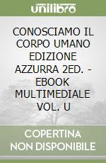 CONOSCIAMO IL CORPO UMANO EDIZIONE AZZURRA 2ED. - EBOOK MULTIMEDIALE VOL. U libro