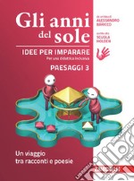 Anni del sole. Idee per imparare. Paesaggi. Per la Scuola media (Gli). Vol. 3: Un viaggio tra racconti e poesie libro