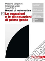 Moduli di matematica. Per le Scuole superiori. Con espansione online. Vol. D: Le equazioni e le disequazioni di primo grado libro