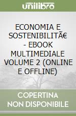 ECONOMIA E SOSTENIBILITÃ€ - EBOOK MULTIMEDIALE VOLUME 2 (ONLINE E OFFLINE) libro