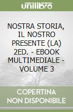 NOSTRA STORIA, IL NOSTRO PRESENTE (LA) 2ED. - EBOOK MULTIMEDIALE - VOLUME 3 libro