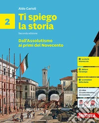 Ti spiego la storia. Per la Scuola media. Vol. 2: Dall'Assolutismo ai primi del Novecento