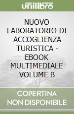 NUOVO LABORATORIO DI ACCOGLIENZA TURISTICA - EBOOK MULTIMEDIALE VOLUME B libro
