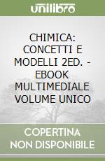 CHIMICA: CONCETTI E MODELLI 2ED. - EBOOK MULTIMEDIALE VOLUME UNICO libro