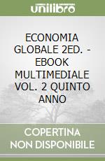 ECONOMIA GLOBALE 2ED. - EBOOK MULTIMEDIALE VOL. 2 QUINTO ANNO libro