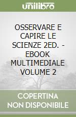 OSSERVARE E CAPIRE LE SCIENZE 2ED. - EBOOK MULTIMEDIALE VOLUME 2 libro
