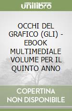 OCCHI DEL GRAFICO (GLI) - EBOOK MULTIMEDIALE VOLUME PER IL QUINTO ANNO libro