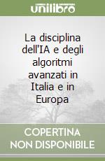La disciplina dell'IA e degli algoritmi avanzati in Italia e in Europa
