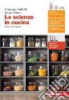 Scienze in cucina. Per le Scuole superiori. Con espansione online (Le) libro