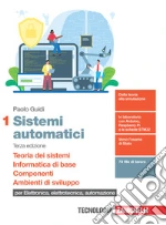 Sistemi automatici. Per le Scuole superiori. Con e-book. Con espansione online. Vol. 1: Teoria dei sistemi. Informatica di base. Componenti. Ambienti di sviluppo libro