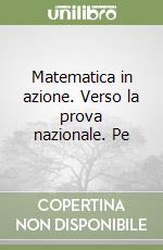 Matematica in azione. Verso la prova nazionale. Pe libro