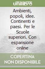 Ambienti, popoli, idee. Continenti e paesi. Per le Scuole superiori. Con espansione online libro