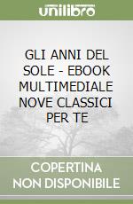 GLI ANNI DEL SOLE - EBOOK MULTIMEDIALE NOVE CLASSICI PER TE libro