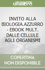 INVITO ALLA BIOLOGIA.AZZURRO  - EBOOK MULT. DALLE CELLULE AGLI ORGANISMI libro