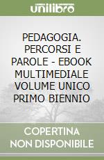 PEDAGOGIA. PERCORSI E PAROLE - EBOOK MULTIMEDIALE VOLUME UNICO PRIMO BIENNIO libro