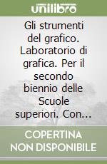 Gli strumenti del grafico. Laboratorio di grafica. Per il secondo biennio delle Scuole superiori. Con Contenuto digitale (fornito elettronicamente) libro