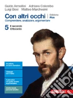 Con altri occhi Plus. Comprendere, analizzare, argomentare. Per le Scuole superiori. Con e-book. Con espansione online. Vol. 5: Il secondo Ottocento libro