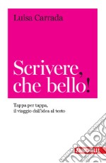 Scrivere, che bello! Tappa per tappa, il viaggio dall'idea al testo libro