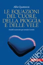 Le equazioni del cuore, della pioggia e delle vele. Modelli matematici per simulare la realtà libro