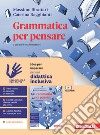 Grammatica per pensare. Idee per imparare. Per le Scuole superiori libro