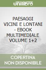 PAESAGGI VICINI E LONTANI - EBOOK MULTIMEDIALE VOLUME 1+2 libro