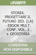 STORIA. PROGETTARE IL FUTURO 2ED. (LA) - EBOOK MULT. CONF. VOL. 1 + GEOSTORIA libro