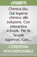 Chimica.blu. Dal legame chimico alle soluzioni. Con interactive e-book. Per le Scuole superiori. Con espansione online libro