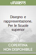 Disegno e rappresentazione. Per le Scuole superior libro