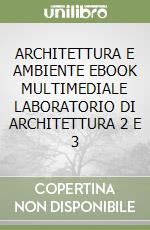 ARCHITETTURA E AMBIENTE  EBOOK MULTIMEDIALE LABORATORIO DI ARCHITETTURA 2 E 3 libro