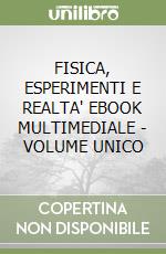 FISICA, ESPERIMENTI E REALTA' EBOOK MULTIMEDIALE - VOLUME UNICO libro