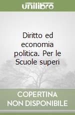 Diritto ed economia politica. Per le Scuole superi libro