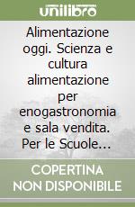 Alimentazione oggi. Scienza e cultura alimentazione per enogastronomia e sala vendita. Per le Scuole superiori. Con e-book. Con espansione online. Vol. 2 libro