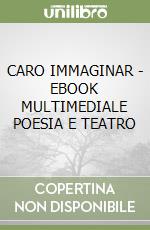 CARO IMMAGINAR - EBOOK MULTIMEDIALE POESIA E TEATRO libro