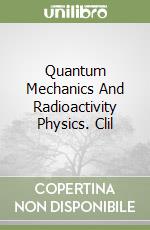 Quantum Mechanics And Radioactivity Physics. Clil libro