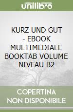 KURZ UND GUT - EBOOK MULTIMEDIALE BOOKTAB VOLUME NIVEAU B2