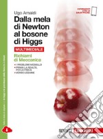 Dalla mela di Newton al bosone di Higgs. La fisica in cinque anni. Richiami di meccanica. Per le Scuole superiori. Con Contenuto digitale (fornito elettronicamente). Vol. 1: I vettori, i principi della dinamica, l'energia libro