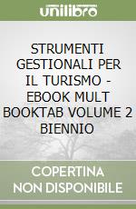 STRUMENTI GESTIONALI PER IL TURISMO - EBOOK MULT  BOOKTAB  VOLUME 2 BIENNIO libro