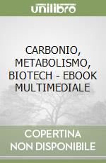 CARBONIO, METABOLISMO, BIOTECH  - EBOOK MULTIMEDIALE libro