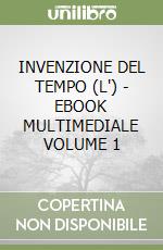 INVENZIONE DEL TEMPO (L') - EBOOK MULTIMEDIALE VOLUME 1 libro