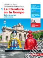 Literatura en tu tiempo. Per le Scuole superiori. Con e-book. Con espansione online (La). Vol. 1: De los orígenes al Realismo libro