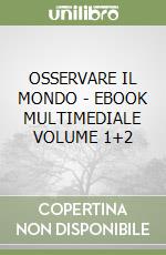 OSSERVARE IL MONDO - EBOOK MULTIMEDIALE VOLUME 1+2 libro