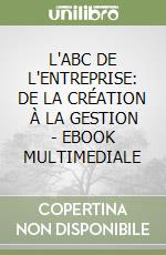 L'ABC DE L'ENTREPRISE: DE LA CRÉATION À LA GESTION - EBOOK MULTIMEDIALE libro