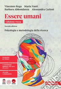 Essere umani. Ediz. rossa. Psicologia e metodologia della ricerca. Per le Scuole superiori