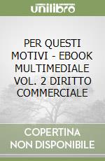 PER QUESTI MOTIVI - EBOOK MULTIMEDIALE VOL. 2 DIRITTO COMMERCIALE libro