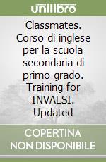 Classmates. Corso di inglese per la scuola secondaria di primo grado. Training for INVALSI. Updated libro