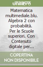 Matematica multimediale.blu. Algebra 2 con probabilità. Per le Scuole superiori. Con Contenuto digitale per accesso on line. Vol. 2 libro