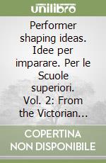 Performer shaping ideas. Idee per imparare. Per le Scuole superiori. Vol. 2: From the Victorian Age to the Present Age