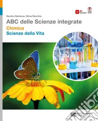 ABC delle scienze integrate. Chimica + Scienze della vita. Per le Scuole superiori