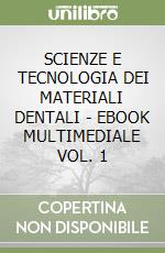 SCIENZE E TECNOLOGIA DEI MATERIALI DENTALI - EBOOK MULTIMEDIALE VOL. 1 libro