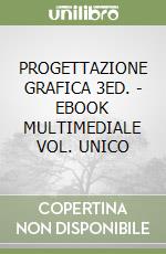 PROGETTAZIONE GRAFICA 3ED. - EBOOK MULTIMEDIALE VOL. UNICO libro